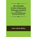 Life and Death of John of Barneveld, Advocate of Holland: with a view of the primary causes and movements of the Thirty Years' War, 1610a - Paperback