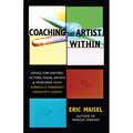 Coaching the Artist Within: Advice for Writers, Actors, Visual Artists, and Musicians from America's Foremost Creativity Coach - Paperback