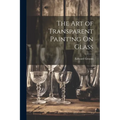 The Art of Transparent Painting On Glass - Paperback