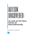 Autism Uncovered: A Look at the New Faces of Neurodiversity - Paperback
