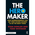 The Hero Maker: How Superintendents Can Get their School Boards to Do the Right Thing - Paperback