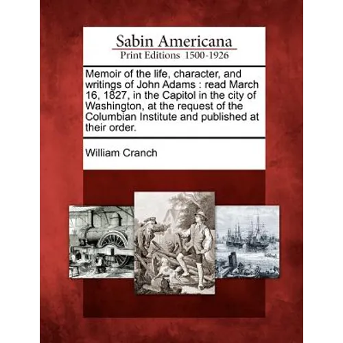 Memoir of the Life, Character, and Writings of John Adams: Read March 16, 1827, in the Capitol in the City of Washington, at the Request of the Columb - Paperback