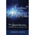 According to the Heavenly Pattern: The Seer's School on God's Creative Imagination - Paperback