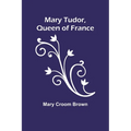 Mary Tudor, Queen of France - Paperback
