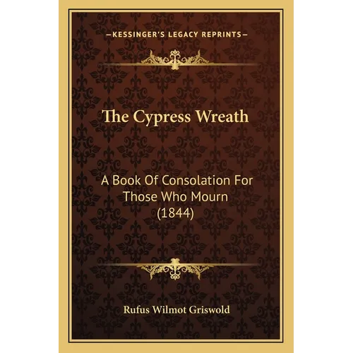 The Cypress Wreath: A Book Of Consolation For Those Who Mourn (1844) - Paperback
