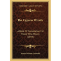 The Cypress Wreath: A Book Of Consolation For Those Who Mourn (1844) - Paperback