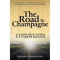 The Road to Champagne: 13 Principles to Drive Career Success - Paperback