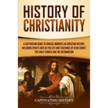 History of Christianity: A Captivating Guide to Crucial Moments in Christian History, Including Events Such as the Life and Teachings of Jesus - Paperback