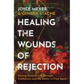 Healing the Wounds of Rejection: Moving Forward with Strength, Confidence, and the Ability to Trust Again - Hardcover