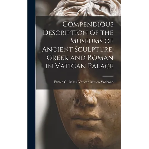 Compendious Description of the Museums of Ancient Sculpture, Greek and Roman in Vatican Palace - Hardcover