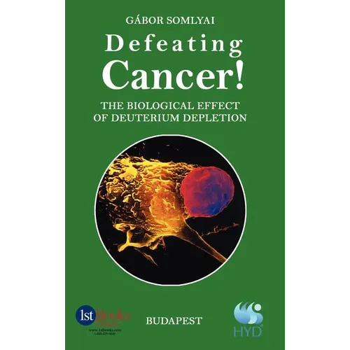 Defeating Cancer!: The Biological Effect of Deuterium Depletion - Hardcover