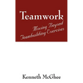 Teamwork: Moving Beyond Teambuilding Exercises - Paperback