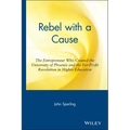 Rebel with a Cause: The Entrepreneur Who Created the University of Phoenix and the For-Profit Revolution in Higher Education - Hardcover