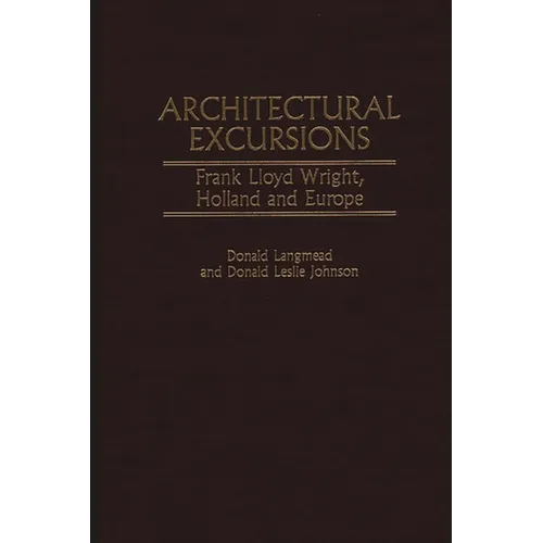 Architectural Excursions: Frank Lloyd Wright, Holland and Europe - Hardcover