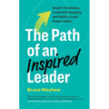 The Path of an Inspired Leader: Inspire Greatness, Lead with Integrity, and Build a Loyal Team Culture - Paperback