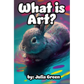 What is Art?: Bunny the Artist Explains Art and It's Many Forms in this Book for Children - Paperback