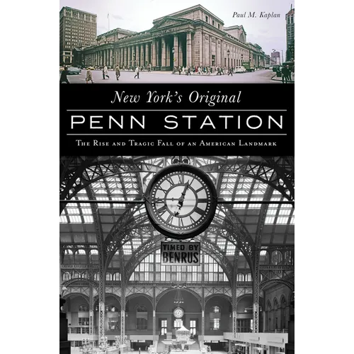 New York's Original Penn Station: The Rise and Tragic Fall of an American Landmark - Paperback