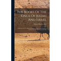The Books Of The Kings Of Judah And Israel: A Harmony Of The Books Of Samuel, Kings, And Chronicles In The Text Of The Version Of 1884 - Hardcover