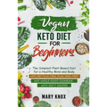 Vegan Keto Diet for Beginners: The Simplest Plant Based Diet for a Healthy Mind and Body. With Diet Plan, Meal Plan, Meal Prep and Whole Foods Cookbo - Paperback