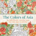The Colors of Asia: An Anti-Stress Coloring Book for Calm and Creativity - Paperback