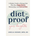 Diet-Proof Your Daughter: A Mother's Guide to Raising Girls Who Have Happy, Healthy Relationships with Food and Body - Paperback