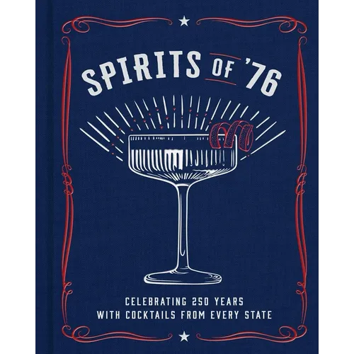 Spirits of '76: Celebrating 250 Years with Cocktails from Every State - Hardcover