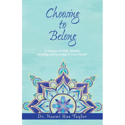 Choosing To Belong: A Memoir of Faith, Identity, Healing, and Learning to Love Myself - Paperback