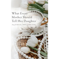 What Every Mother Should Tell Her Daughter - Hardcover