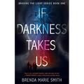 If Darkness Takes Us: Braving The Light Series Book 1 - Paperback
