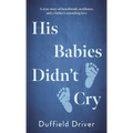 His Babies Didn't Cry: A true story of heartbreak, resiilience, and a father's unending love. - Paperback