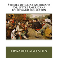 Stories of great Americans for little Americans. by: Edward Eggleston - Paperback