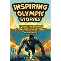 Inspiring Olympic Stories for Young Readers: Heroes of the Games: Stories of Teamwork, Belief, and the Pursuit of Excellence - Paperback