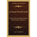 In Search Of God's Gold: A Story Of Continued Christian Pioneering In California - Hardcover