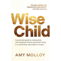 Wise Child: A Practical Guide to Raising Kids with Sensitive Hearts and Smart Souls in a World They Were Reborn to Save - Paperback