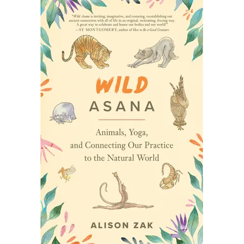 Wild Asana: Animals, Yoga, and Connecting Our Practice to the Natural World - Paperback