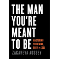 The Man You're Meant to Be: Mastering Your Mind, Body, and Soul - Hardcover