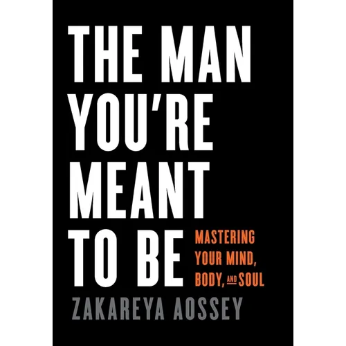The Man You're Meant to Be: Mastering Your Mind, Body, and Soul - Hardcover
