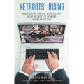Netroots Rising: How a Citizen Army of Bloggers and Online Activists Is Changing American Politics - Paperback