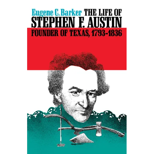The Life of Stephen F. Austin, Founder of Texas, 1793-1836: A Chapter in the Westward Movement of the Anglo-American People - Paperback
