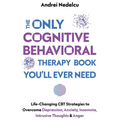 The Only Cognitive Behavioral Therapy Book You'll Ever Need: Life-Changing CBT Strategies to Overcome Depression, Anxiety, Insomnia, Intrusive Thought - Paperback
