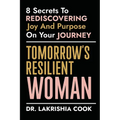 Tomorrow's Resilient Woman: 8 Secrets To Rediscovering Joy & Purpose On Your Journey: 8 Secrets - Paperback