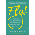 Fly!: A Woman's Guide to Financial Freedom and Building a Life You Love - Hardcover