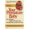 Your Premature Baby: The Complete Guide to Premie Care During That Crucial First Year - Paperback