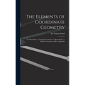 The Elements of Coordinate Geometry: In Three Parts: 1. Cartesian Geometry; 2. Quaternions; 3. Modern Geometry, and an Appendix - Hardcover