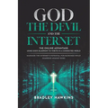 God the Devil and the Internet: The Online Advantage: Using God's Blueprint to Thrive in a Connected World Maximize the Internet's Potential for Bless - Paperback