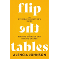 Flip the Tables: The Everyday Disruptor's Guide to Finding Courage and Making Change - Hardcover