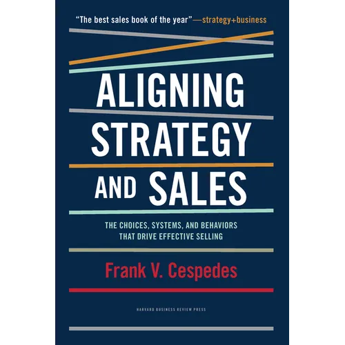 Aligning Strategy and Sales: The Choices, Systems, and Behaviors That Drive Effective Selling - Hardcover