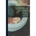 Christian Healing; the Science of Being - Paperback
