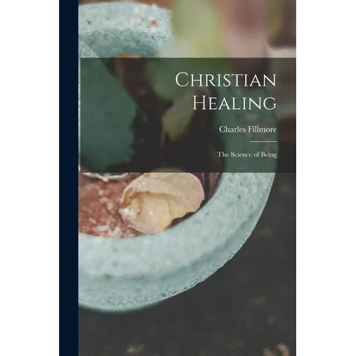 Christian Healing; the Science of Being - Paperback