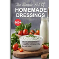 Simple Art of Homemade Dressings: Over 160 Quick and creative healthy salad and Vinaigrette recipes - Paperback